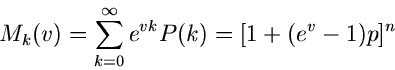 \begin{displaymath}
M_{k}(v) = \sum_{k=0}^{\infty} e^{vk} P(k) = [1+(e^{v}-1)p]^{n}
\end{displaymath}
