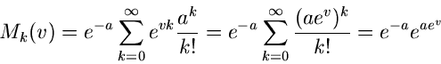 \begin{displaymath}
M_{k}(v) = e^{-a} \sum_{k=0}^{\infty} e^{vk} \frac{a^{k}}{k!...
...sum_{k=0}^{\infty} \frac{(ae^{v})^{k}}{k!} = e^{-a} e^{ae^{v}}
\end{displaymath}