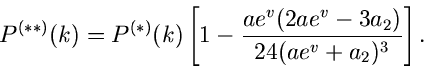 \begin{displaymath}
P^{(**)}(k) = P^{(*)}(k) \left[ 1 -
\frac{ae^{v} (2 ae^{v} -3 a_{2})}{24 (ae^{v}+ a_{2})^{3}} \right] .
\end{displaymath}