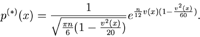 \begin{displaymath}
p^{(*)}(x) = \frac{1}{\sqrt{\frac{\pi n}{6} (1-\frac{v^{2}(x)}{20})}}
e^{\frac{n}{12} v(x) (1 - \frac{v^{2}(x)}{60})}.
\end{displaymath}