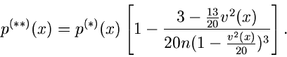 \begin{displaymath}
p^{(**)}(x) = p^{(*)}(x) \left[ 1 -
\frac{3-\frac{13}{20} v^{2}(x)}{20n(1-\frac{v^{2}(x)}{20})^{3}} \right] .
\end{displaymath}