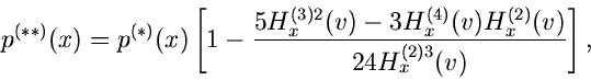 \begin{displaymath}
p^{(**)}(x) = p^{(*)}(x) \left[ 1 -
\frac{5H_{x}^{(3) 2}(v)-3H_{x}^{(4)}(v) H_{x}^{(2)}(v)}{24 H_{x}^{(2) 3}(v)}
\right] ,
\end{displaymath}