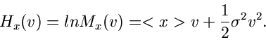\begin{displaymath}
H_{x}(v) = ln M_{x}(v) = <x>v + \frac{1}{2} \sigma^{2} v^{2}.
\end{displaymath}