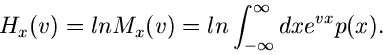 \begin{displaymath}
H_{x}(v) = ln M_{x}(v) = ln \int_{-\infty}^{\infty} dx e^{vx} p(x).
\end{displaymath}