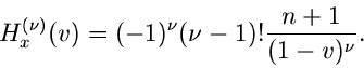 \begin{displaymath}
H_{x}^{(\nu)}(v) = (-1)^{\nu} (\nu -1)! \frac{n+1}{(1-v)^{\nu}}.
\end{displaymath}