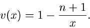 \begin{displaymath}
v(x) = 1 - \frac{n+1}{x}.
\end{displaymath}