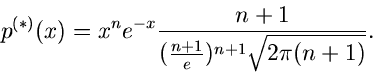 \begin{displaymath}
p^{(*)}(x) = x^{n} e^{-x} \frac{n+1}{(\frac{n+1}{e})^{n+1}\sqrt{2\pi(n+1)}}.
\end{displaymath}