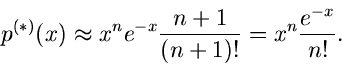 \begin{displaymath}
p^{(*)}(x) \approx x^{n} e^{-x} \frac{n+1}{(n+1)!} = x^{n} \frac{e^{-x}}{n!}.
\end{displaymath}