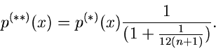 \begin{displaymath}
p^{(**)}(x) = p^{(*)}(x) \frac{1}{(1+\frac{1}{12(n+1)})}.
\end{displaymath}