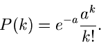 \begin{displaymath}
P(k) = e^{-a} \frac{a^{k}}{k!}.
\end{displaymath}
