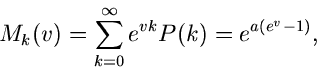 \begin{displaymath}
M_{k}(v) = \sum_{k=0}^{\infty} e^{vk} P(k) = e^{a(e^{v}-1)},
\end{displaymath}