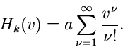 \begin{displaymath}
H_{k}(v) = a \sum_{\nu=1}^{\infty} \frac{v^{\nu}}{\nu !} .
\end{displaymath}