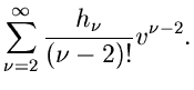 $\displaystyle \sum_{\nu =2}^{\infty} \frac{h_{\nu}}{(\nu -2)!} v^{\nu -2}.$
