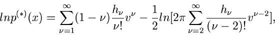 \begin{displaymath}
ln p^{(*)}(x) = \sum_{\nu =1}^{\infty} (1-\nu) \frac{h_{\nu}...
...\sum_{\nu =2}^{\infty}
\frac{h_{\nu}}{(\nu -2)!} v^{\nu -2}],
\end{displaymath}
