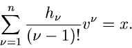 \begin{displaymath}
\sum_{\nu =1}^{n} \frac{h_{\nu}}{(\nu -1)!} v^{\nu} = x.
\end{displaymath}