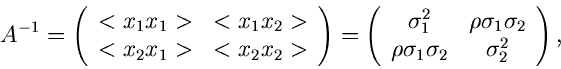 \begin{displaymath}
A^{-1} = \left( \begin{array}{cc} <x_{1}x_{1}> & <x_{1}x_{2}...
...o \sigma_{1} \sigma_{2} &
\sigma_{2}^{2} \end{array} \right) ,
\end{displaymath}