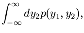 $\displaystyle \int_{-\infty}^{\infty} dy_{2} p(y_{1},y_{2}),$