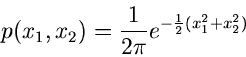 \begin{displaymath}
p(x_{1},x_{2}) = \frac{1}{2\pi} e^{-\frac{1}{2}(x_{1}^{2}+x_{2}^{2})}
\end{displaymath}