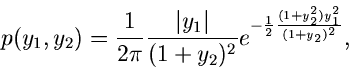 \begin{displaymath}
p(y_{1},y_{2}) = \frac{1}{2\pi}\frac{\vert y_{1}\vert}{(1+y_...
...e^{-\frac{1}{2} \frac{(1+y_{2}^{2})y_{1}^{2}}{(1+y_{2})^{2}}},
\end{displaymath}
