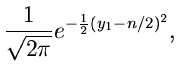 $\displaystyle \frac{1}{\sqrt{2\pi}} e^{-\frac{1}{2}(y_{1}-n/2)^{2}},$