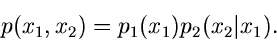 \begin{displaymath}
p(x_{1},x_{2}) = p_{1}(x_{1}) p_{2}(x_{2}\vert x_{1}).
\end{displaymath}