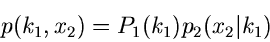 \begin{displaymath}
p(k_{1},x_{2}) = P_{1}(k_{1}) p_{2}(x_{2}\vert k_{1})
\end{displaymath}