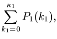 $\displaystyle \sum_{k_{1}=0}^{\kappa_{1}} P_{1}(k_{1}),$