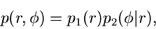 \begin{displaymath}
p(r,\phi ) = p_{1}(r) p_{2}(\phi \vert r),
\end{displaymath}
