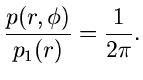 $\displaystyle \frac{p(r,\phi )}{p_{1}(r)} = \frac{1}{2\pi}.$