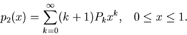 \begin{displaymath}
p_{2}(x) = \sum_{k=0}^{\infty} (k+1) P_{k} x^{k}, \; \; \; 0 \leq x \leq 1.
\end{displaymath}