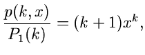 $\displaystyle \frac{p(k,x)}{P_{1}(k)} = (k+1) x^{k},$