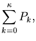 $\displaystyle \sum_{k=0}^{\kappa} P_{k},$