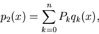\begin{displaymath}
p_{2}(x) = \sum_{k=0}^{n} P_{k} q_{k}(x),
\end{displaymath}
