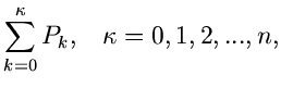 $\displaystyle \sum_{k=0}^{\kappa} P_{k}, \; \; \; \kappa = 0,1,2,...,n,$