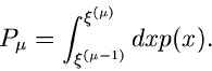 \begin{displaymath}
P_{\mu} = \int_{\xi^{(\mu-1)}}^{\xi^{(\mu)}} dx p(x).
\end{displaymath}