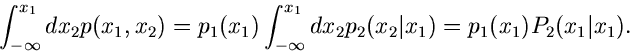 \begin{displaymath}
\int_{-\infty}^{x_{1}} dx_{2} p(x_{1},x_{2}) = p_{1}(x_{1}) ...
...{2}(x_{2}\vert x_{1}) = p_{1}(x_{1})
P_{2}(x_{1}\vert x_{1}).
\end{displaymath}