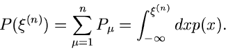 \begin{displaymath}
P(\xi^{(n)}) = \sum_{\mu=1}^{n} P_{\mu} = \int_{-\infty}^{\xi^{(n)}} dx p(x).
\end{displaymath}
