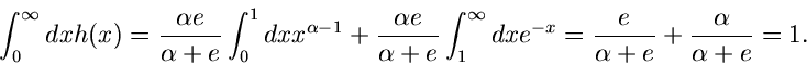 \begin{displaymath}
\int_{0}^{\infty} dx h(x) = \frac{\alpha e}{\alpha +e}
\int...
... e^{-x} = \frac{e}{\alpha +e} +
\frac{\alpha}{\alpha +e} = 1.
\end{displaymath}