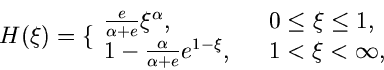 \begin{displaymath}
H(\xi) = \{ \begin{array}{ll} \frac{e}{\alpha +e} \xi^{\alph...
...{\alpha +e}
e^{1-\xi}, \; \; \; & 1 < \xi < \infty, \end{array}\end{displaymath}