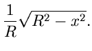 $\displaystyle \frac{1}{R} \sqrt{R^{2}-x^{2}}.$