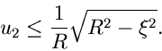 \begin{displaymath}
u_{2} \leq \frac{1}{R} \sqrt{R^{2}-\xi^{2}}.
\end{displaymath}