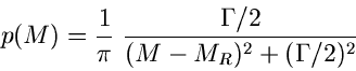 \begin{displaymath}
p(M) = \frac{1}{\pi} \; \frac{\Gamma/2}{(M - M_{R})^{2} + (\Gamma/2)^{2}}
\end{displaymath}