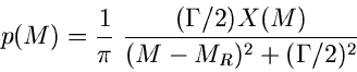 \begin{displaymath}
p(M) = \frac{1}{\pi} \; \frac{(\Gamma/2) X(M)}{(M - M_{R})^{2} + (\Gamma/2)^{2}}
\end{displaymath}