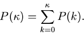 \begin{displaymath}
P(\kappa) = \sum_{k=0}^{\kappa} P(k).
\end{displaymath}