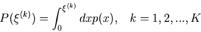 \begin{displaymath}
P(\xi^{(k)}) = \int_{0}^{\xi^{(k)}} dx p(x), \; \; \; k=1,2,...,K
\end{displaymath}