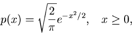 \begin{displaymath}
p(x) = \sqrt{\frac{2}{\pi}} e^{-x^{2}/2}, \; \; \; x \geq 0,
\end{displaymath}
