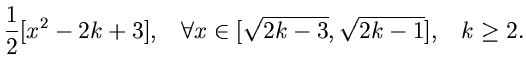 $\displaystyle \frac{1}{2} [x^{2} - 2k +3], \; \; \; \forall x \in
[\sqrt{2k-3}, \sqrt{2k-1} ], \; \; \; k \geq 2.$