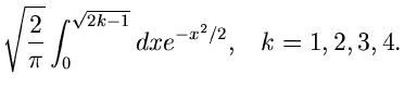 $\displaystyle \sqrt{\frac{2}{\pi}} \int_{0}^{\sqrt{2k-1}}
dx e^{-x^{2}/2}, \; \; \; k=1,2,3,4.$