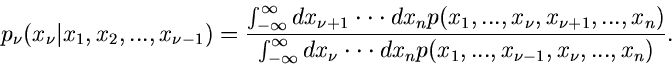 \begin{displaymath}
p_{\nu}(x_{\nu}\vert x_{1},x_{2},...,x_{\nu-1}) = \frac{\int...
... \cdot \cdot dx_{n}
p(x_{1},...,x_{\nu-1},x_{\nu},...,x_{n})}.
\end{displaymath}