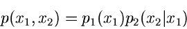 \begin{displaymath}
p(x_{1},x_{2}) = p_{1}(x_{1}) p_{2}(x_{2}\vert x_{1})
\end{displaymath}